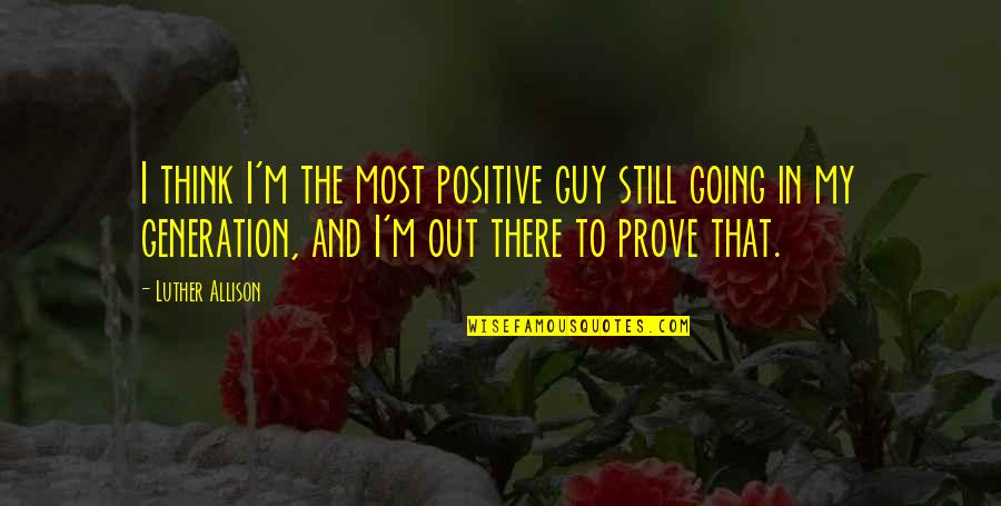 Bioshock Infinite Atlas Quotes By Luther Allison: I think I'm the most positive guy still