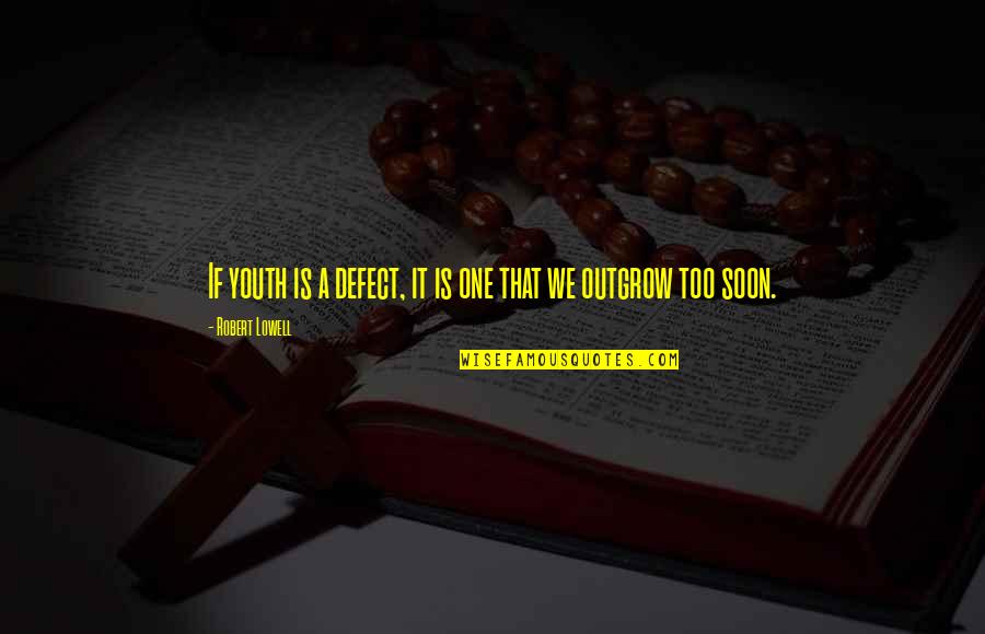 Bioshock Infinite Love Quotes By Robert Lowell: If youth is a defect, it is one Bioshock Infinite Love Quotes By Robert Lowell: If youth is a defect, it is one