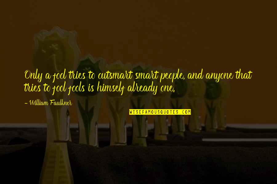 Biosil Quotes By William Faulkner: Only a fool tries to outsmart smart people, Biosil Quotes By William Faulkner: Only a fool tries to outsmart smart people,