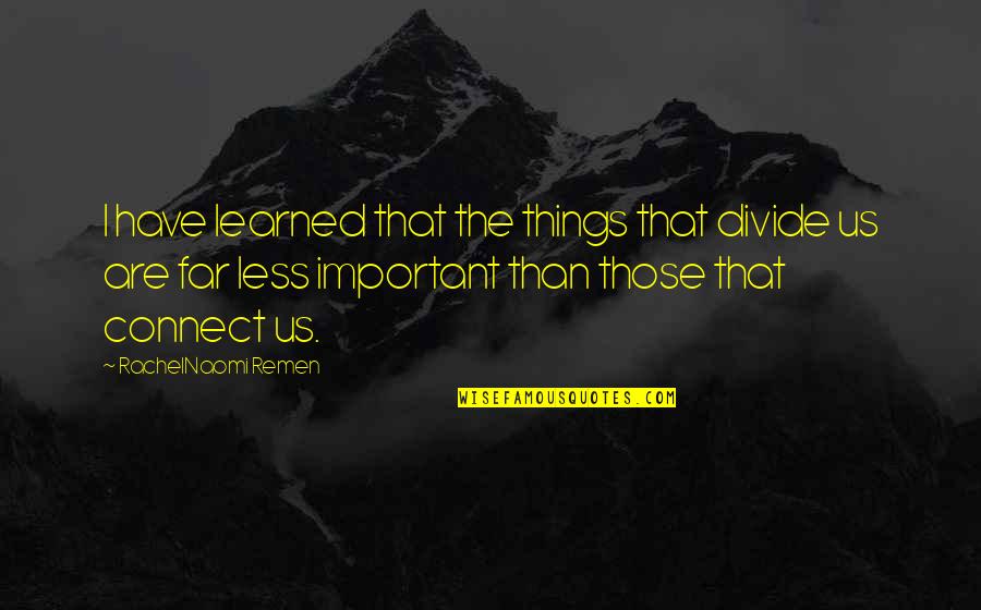 Bioskop 21 Quotes By RachelNaomi Remen: I have learned that the things that divide