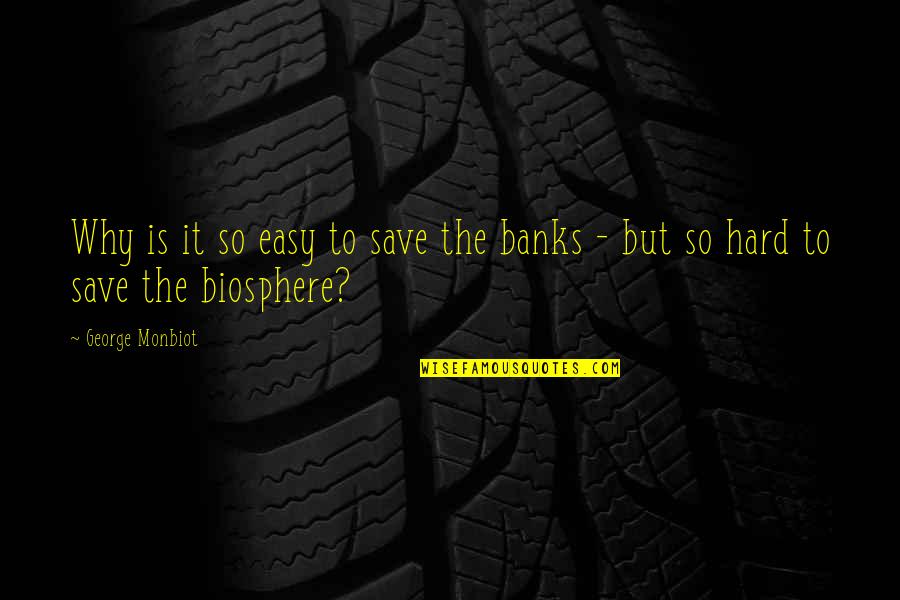 Biosphere Quotes By George Monbiot: Why is it so easy to save the