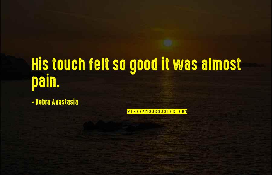 Biot Quotes By Debra Anastasia: His touch felt so good it was almost