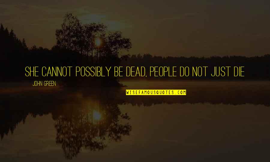 Biot Quotes By John Green: She cannot possibly be dead, people do not