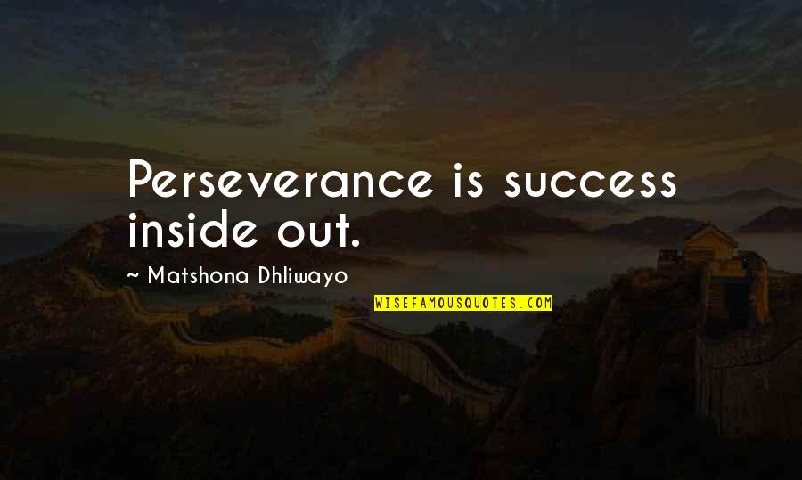 Biot Quotes By Matshona Dhliwayo: Perseverance is success inside out.