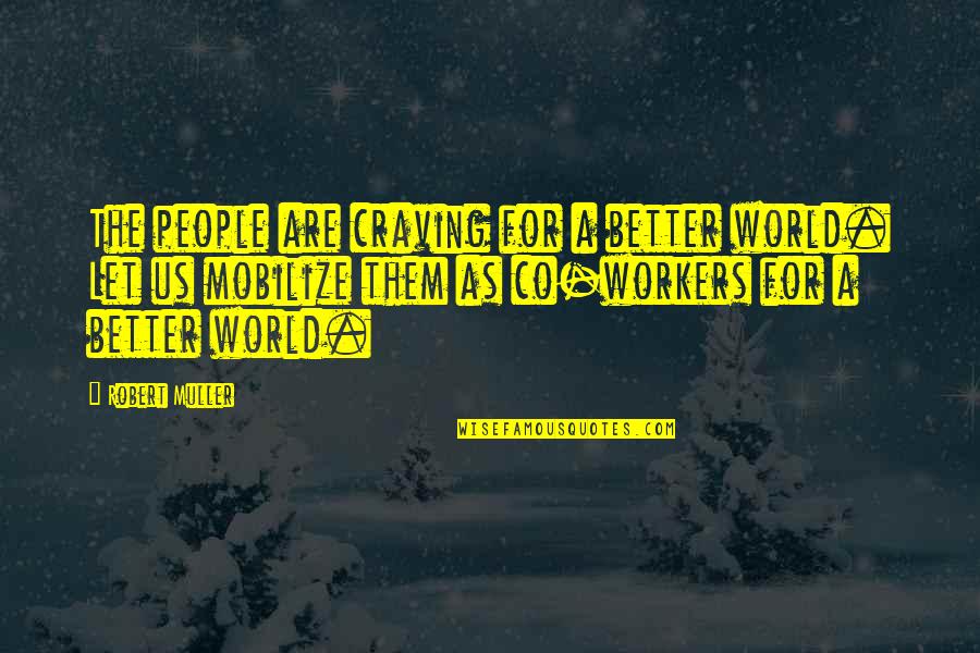 Biot Quotes By Robert Muller: The people are craving for a better world. Biot Quotes By Robert Muller: The people are craving for a better world.