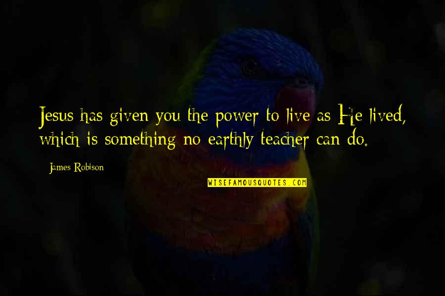 Biota Quotes By James Robison: Jesus has given you the power to live Biota Quotes By James Robison: Jesus has given you the power to live