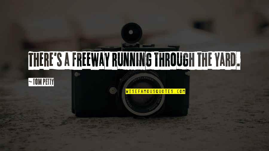 Biotch Meme Quotes By Tom Petty: There's a freeway running through the yard. Biotch Meme Quotes By Tom Petty: There's a freeway running through the yard.
