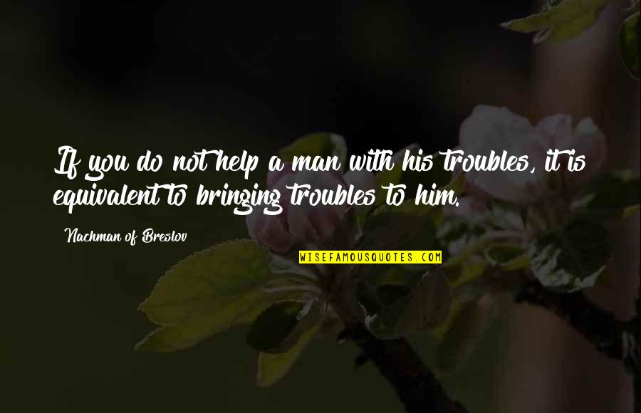 Biotech Funny Quotes By Nachman Of Breslov: If you do not help a man with Biotech Funny Quotes By Nachman Of Breslov: If you do not help a man with