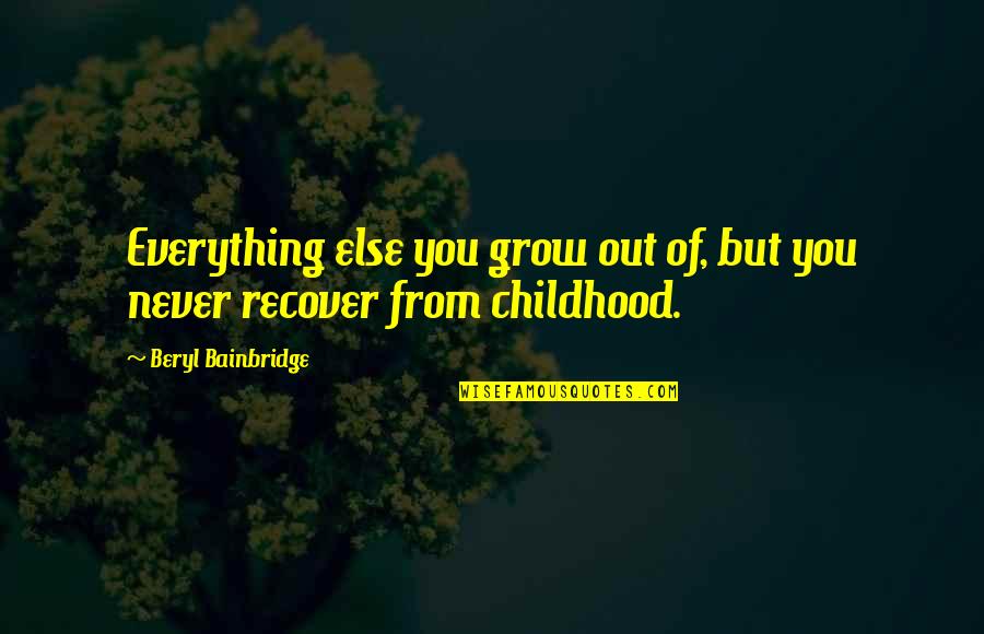 Biotech Quotes By Beryl Bainbridge: Everything else you grow out of, but you
