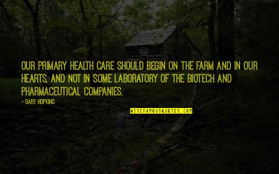Biotech Quotes By Gary Hopkins: Our primary health care should begin on the