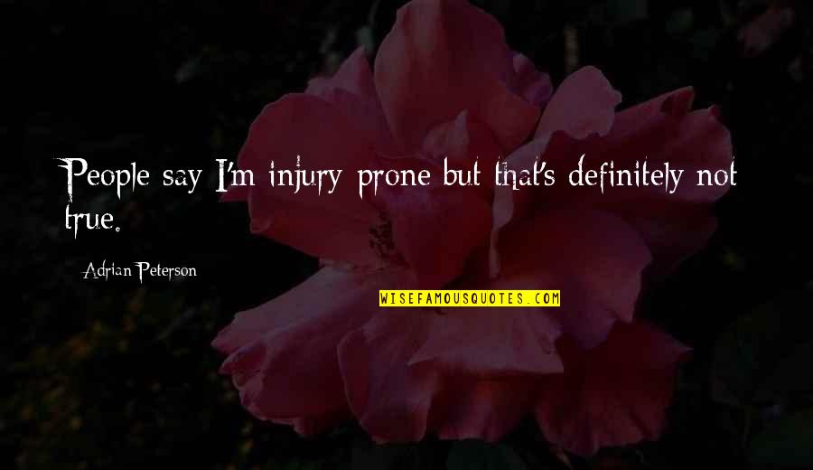 Biotech T-shirt Quotes By Adrian Peterson: People say I'm injury-prone but that's definitely not