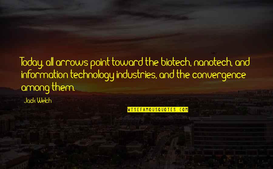 Biotech T-shirt Quotes By Jack Welch: Today, all arrows point toward the biotech, nanotech,