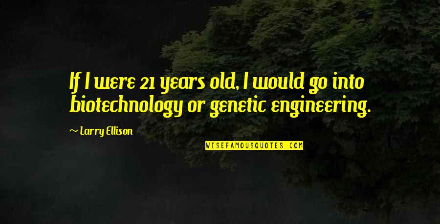 Biotechnology Quotes By Larry Ellison: If I were 21 years old, I would