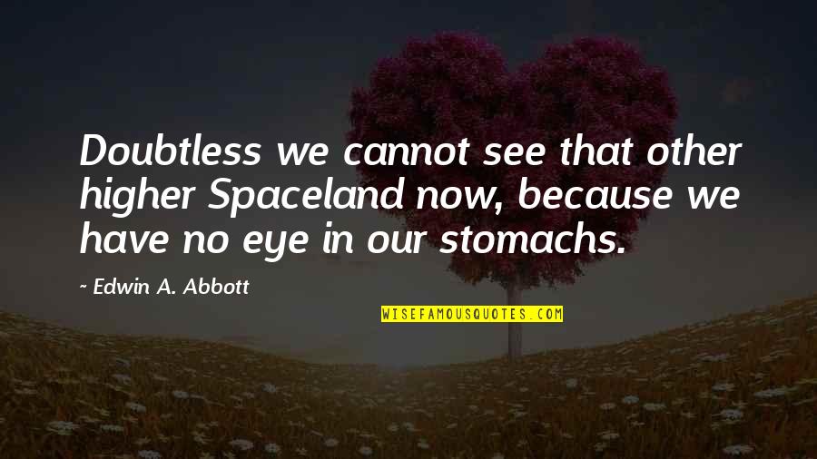 Bioterrorist Agent Quotes By Edwin A. Abbott: Doubtless we cannot see that other higher Spaceland Bioterrorist Agent Quotes By Edwin A. Abbott: Doubtless we cannot see that other higher Spaceland