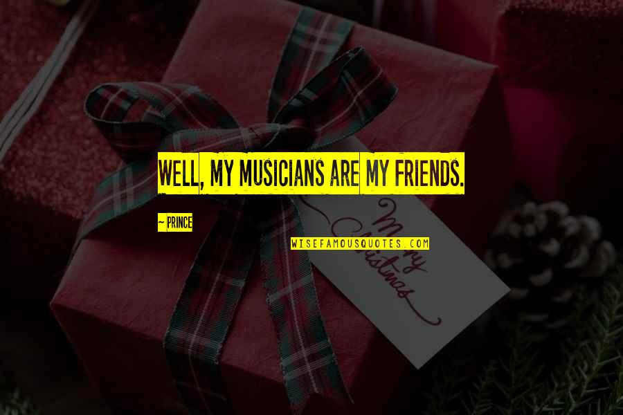 Biotic Factors Quotes By Prince: Well, my musicians are my friends. Biotic Factors Quotes By Prince: Well, my musicians are my friends.