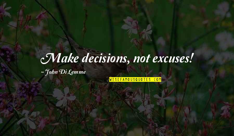 Biottori Quotes By John Di Lemme: Make decisions, not excuses! Biottori Quotes By John Di Lemme: Make decisions, not excuses!