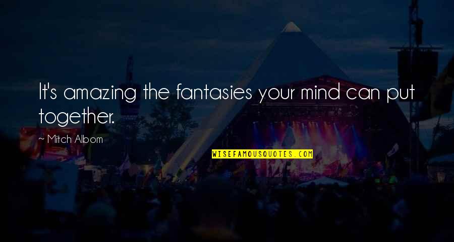 Biottori Quotes By Mitch Albom: It's amazing the fantasies your mind can put Biottori Quotes By Mitch Albom: It's amazing the fantasies your mind can put