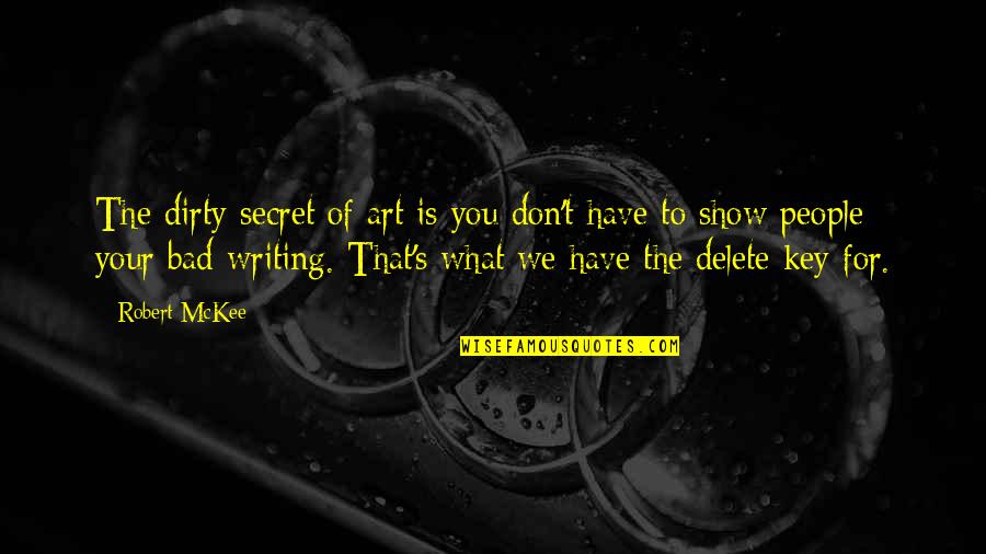 Biottori Quotes By Robert McKee: The dirty secret of art is you don't Biottori Quotes By Robert McKee: The dirty secret of art is you don't
