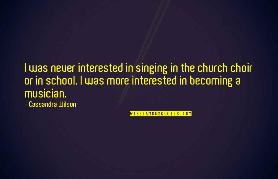 Biovex Amgen Quotes By Cassandra Wilson: I was never interested in singing in the