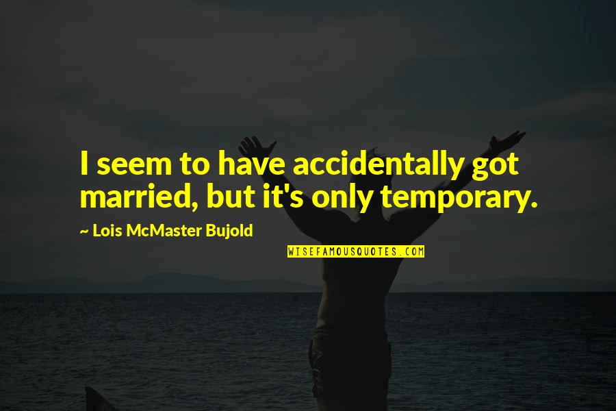 Biovex Lures Quotes By Lois McMaster Bujold: I seem to have accidentally got married, but Biovex Lures Quotes By Lois McMaster Bujold: I seem to have accidentally got married, but
