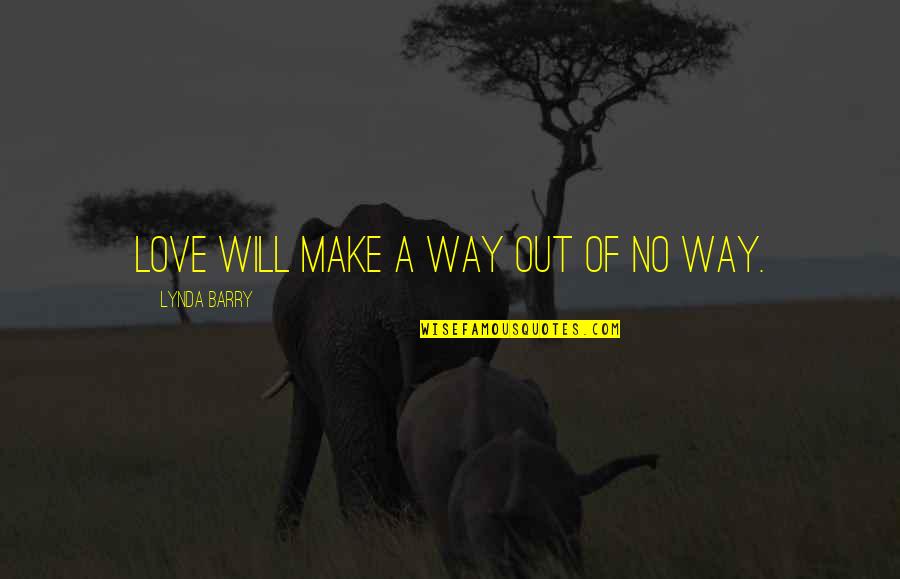 Biovex Lures Quotes By Lynda Barry: Love will make a way out of no