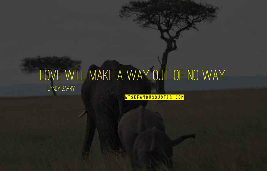 Biovex Lures Quotes By Lynda Barry: Love will make a way out of no Biovex Lures Quotes By Lynda Barry: Love will make a way out of no