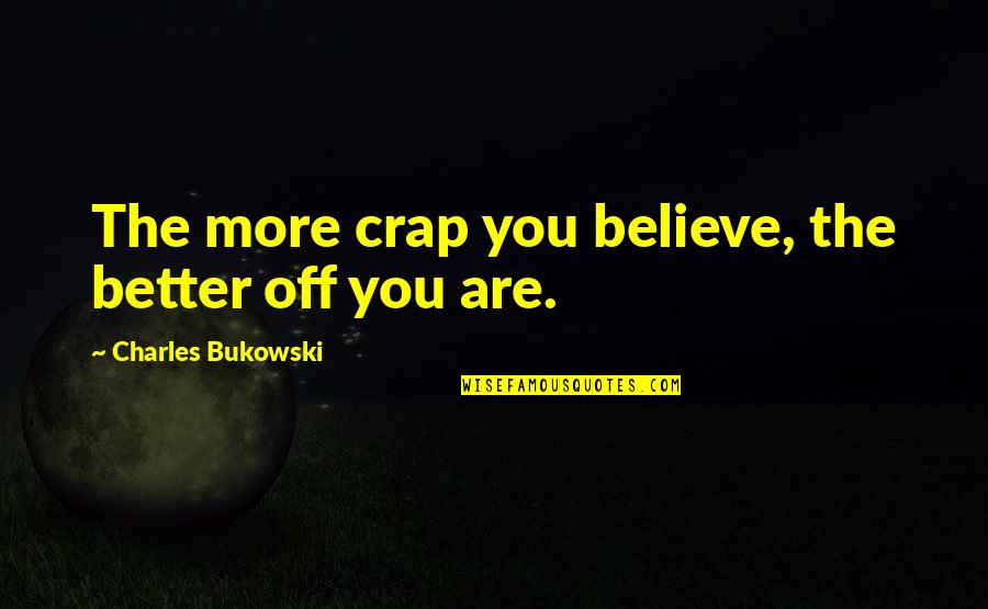 Biovex Quotes By Charles Bukowski: The more crap you believe, the better off Biovex Quotes By Charles Bukowski: The more crap you believe, the better off