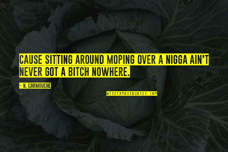 Biovex Quotes By N. Carmouche: cause sitting around moping over a nigga ain't