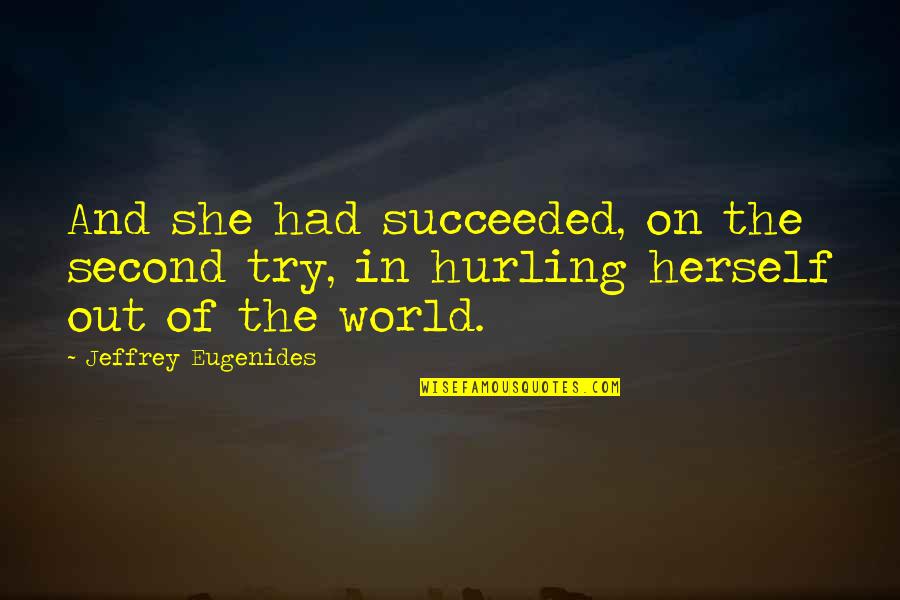 Bioweapons Quotes By Jeffrey Eugenides: And she had succeeded, on the second try,