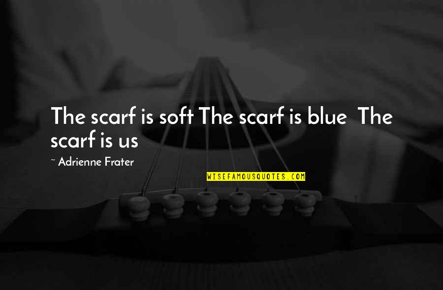 Bioweapons Research Quotes By Adrienne Frater: The scarf is soft The scarf is blue Bioweapons Research Quotes By Adrienne Frater: The scarf is soft The scarf is blue