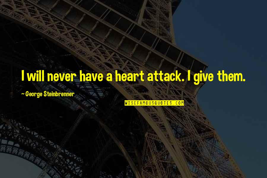 Bioweapons Research Quotes By George Steinbrenner: I will never have a heart attack. I Bioweapons Research Quotes By George Steinbrenner: I will never have a heart attack. I