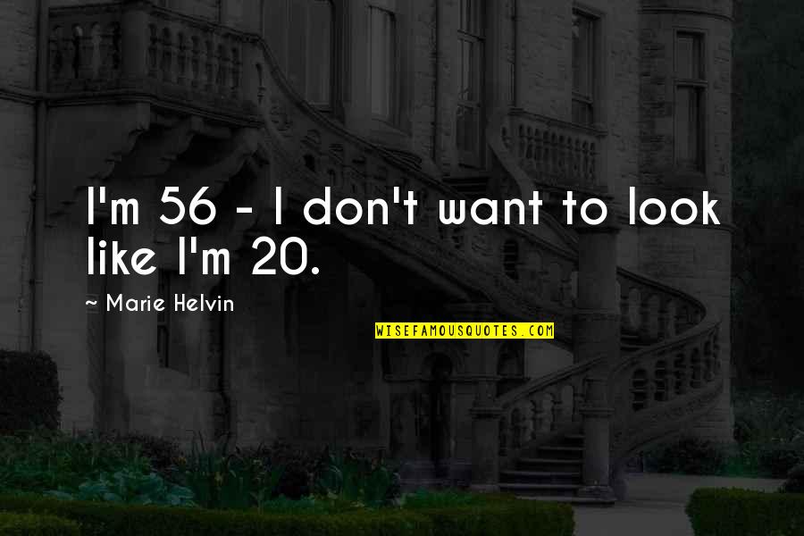 Bioweapons Research Quotes By Marie Helvin: I'm 56 - I don't want to look Bioweapons Research Quotes By Marie Helvin: I'm 56 - I don't want to look