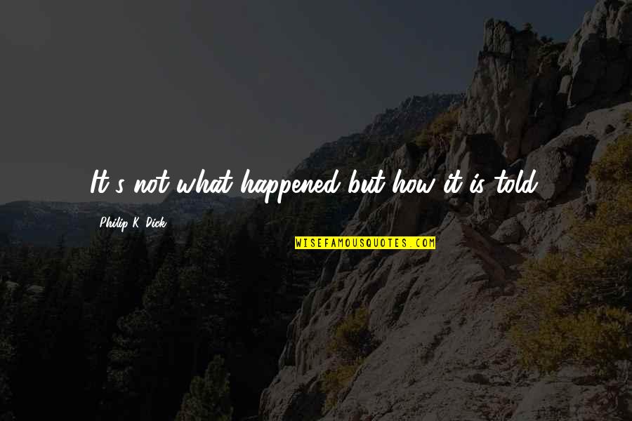 Bioweapons Research Quotes By Philip K. Dick: It's not what happened but how it is Bioweapons Research Quotes By Philip K. Dick: It's not what happened but how it is