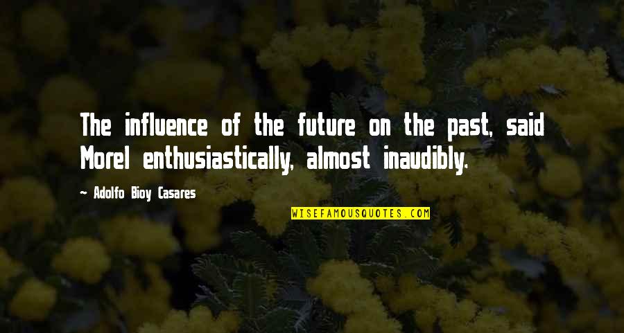Bioy Casares Quotes By Adolfo Bioy Casares: The influence of the future on the past,
