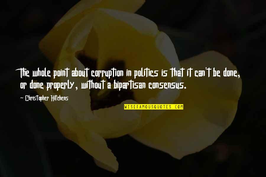 Bipartisan Quotes By Christopher Hitchens: The whole point about corruption in politics is