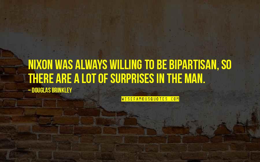 Bipartisan Quotes By Douglas Brinkley: Nixon was always willing to be bipartisan, so