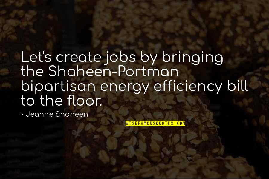 Bipartisan Quotes By Jeanne Shaheen: Let's create jobs by bringing the Shaheen-Portman bipartisan