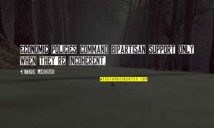 Bipartisan Quotes By Steven Landsburg: Economic policies command bipartisan support only when they're