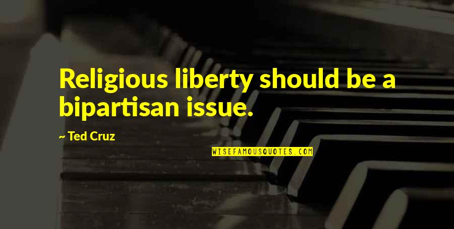 Bipartisan Quotes By Ted Cruz: Religious liberty should be a bipartisan issue.