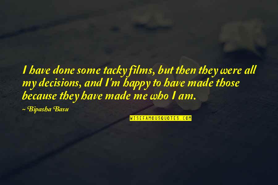 Bipasha Quotes By Bipasha Basu: I have done some tacky films, but then Bipasha Quotes By Bipasha Basu: I have done some tacky films, but then