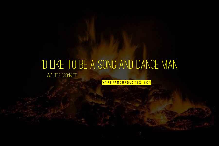 Bipasha Song Quotes By Walter Cronkite: I'd like to be a song and dance Bipasha Song Quotes By Walter Cronkite: I'd like to be a song and dance