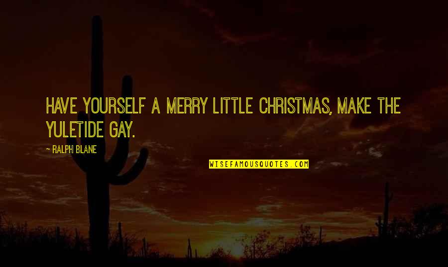 Bipedal Edema Quotes By Ralph Blane: Have yourself a merry little Christmas, make the