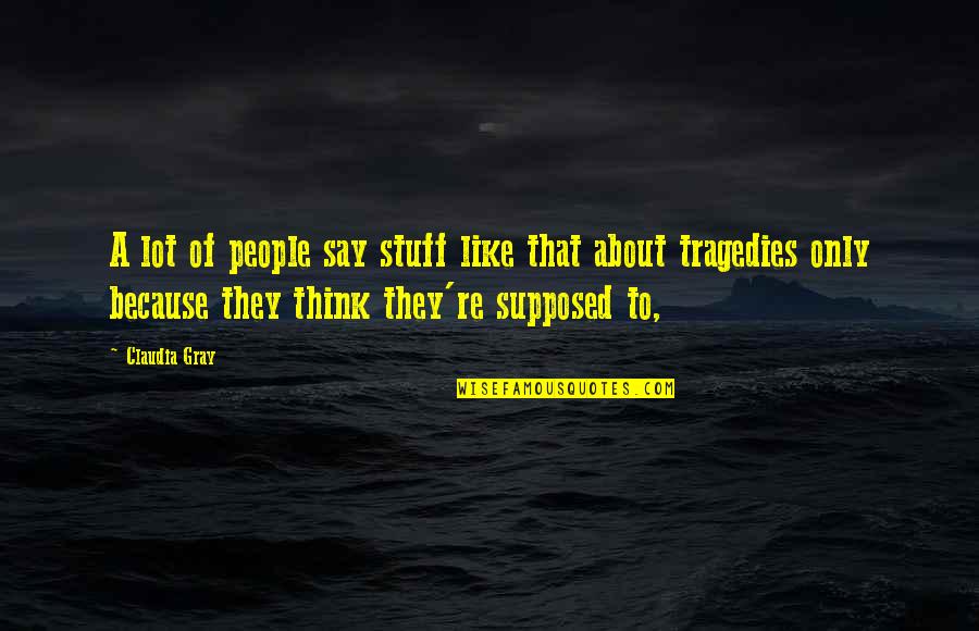 Bipedismo Quotes By Claudia Gray: A lot of people say stuff like that Bipedismo Quotes By Claudia Gray: A lot of people say stuff like that