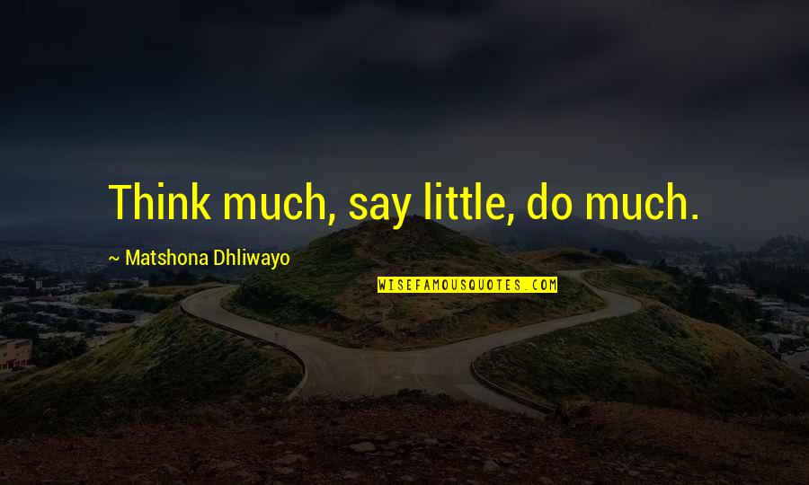Biphenyls Quotes By Matshona Dhliwayo: Think much, say little, do much.