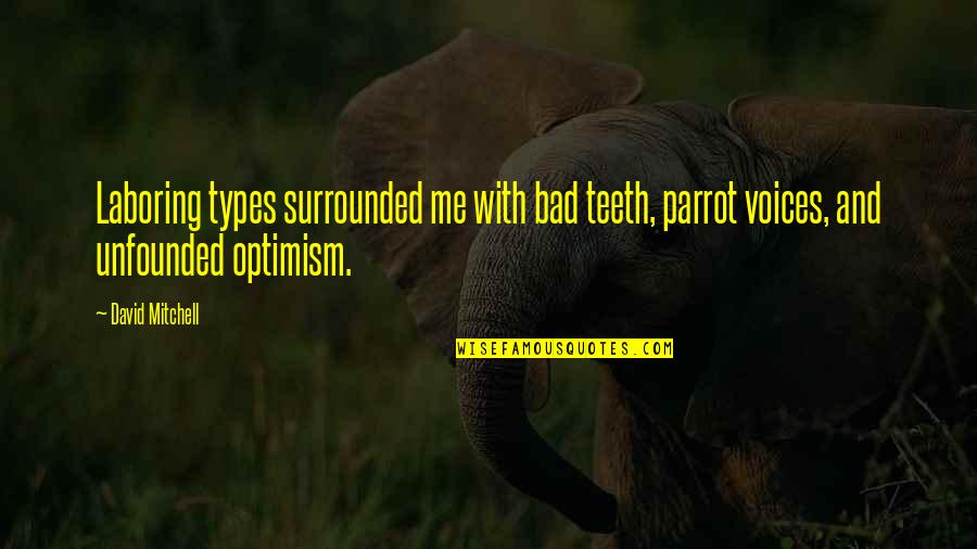 Biplane Forum Quotes By David Mitchell: Laboring types surrounded me with bad teeth, parrot Biplane Forum Quotes By David Mitchell: Laboring types surrounded me with bad teeth, parrot