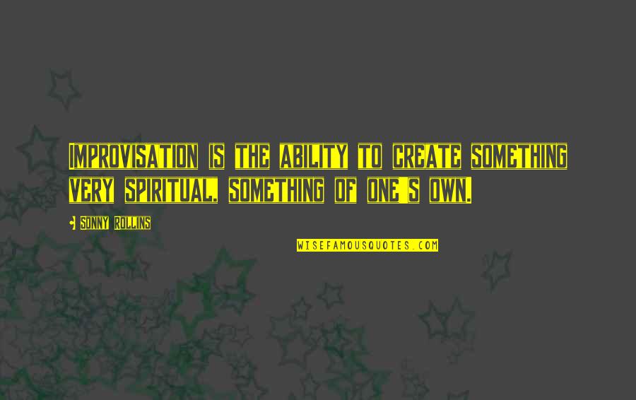 Biplane Forum Quotes By Sonny Rollins: Improvisation is the ability to create something very Biplane Forum Quotes By Sonny Rollins: Improvisation is the ability to create something very
