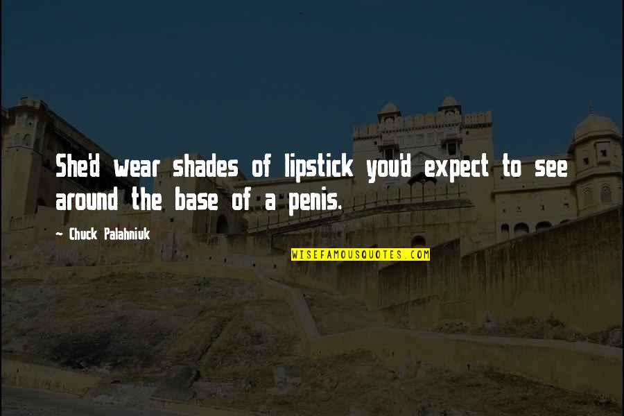 Bipoc Nature Quotes By Chuck Palahniuk: She'd wear shades of lipstick you'd expect to