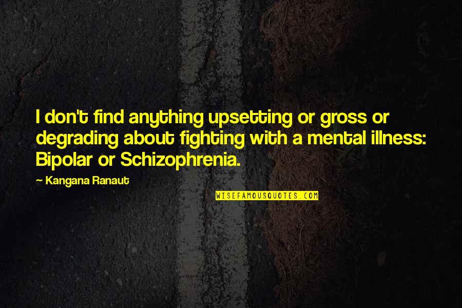 Bipolar 2 Quotes By Kangana Ranaut: I don't find anything upsetting or gross or