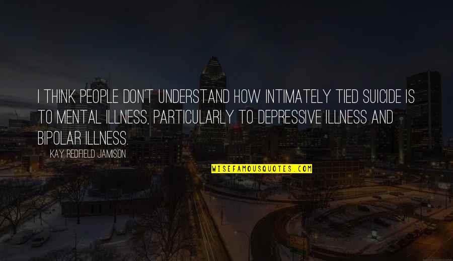 Bipolar 2 Quotes By Kay Redfield Jamison: I think people don't understand how intimately tied