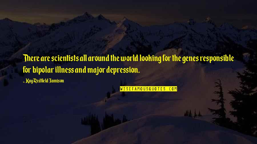 Bipolar Depression Quotes By Kay Redfield Jamison: There are scientists all around the world looking Bipolar Depression Quotes By Kay Redfield Jamison: There are scientists all around the world looking